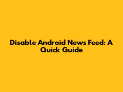Disable Android News Feed: A Quick Guide