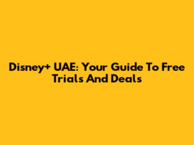 Disney+ UAE: Your Guide To Free Trials And Deals