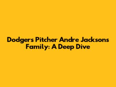 Dodgers Pitcher Andre Jackson's Family: A Deep Dive