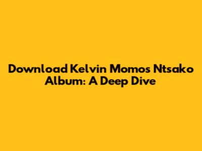 Download Kelvin Momo's Ntsako Album: A Deep Dive