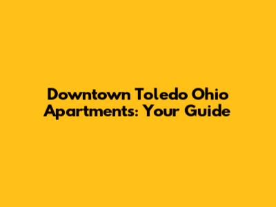 Downtown Toledo Ohio Apartments: Your Guide