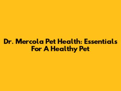 Dr. Mercola Pet Health: Essentials For A Healthy Pet