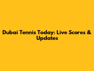 Dubai Tennis Today: Live Scores & Updates
