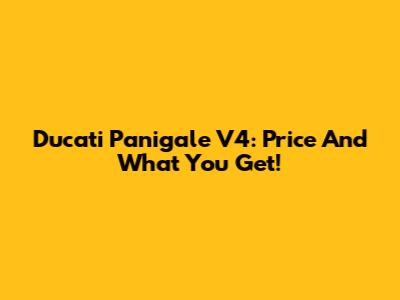 Ducati Panigale V4: Price And What You Get!
