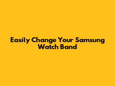 Easily Change Your Samsung Watch Band