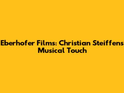 Eberhofer Films: Christian Steiffen's Musical Touch