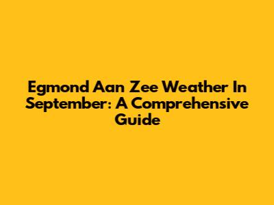 Egmond Aan Zee Weather In September: A Comprehensive Guide