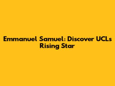 Emmanuel Samuel: Discover UCL's Rising Star