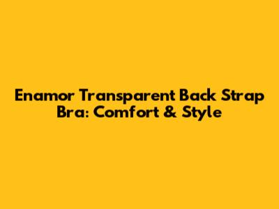 Enamor Transparent Back Strap Bra: Comfort & Style