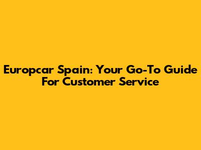 Europcar Spain: Your Go-To Guide For Customer Service