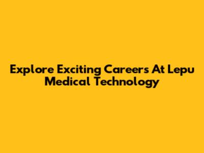 Explore Exciting Careers At Lepu Medical Technology