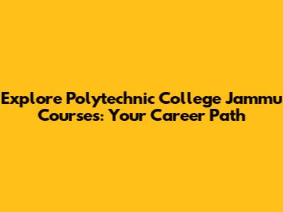 Explore Polytechnic College Jammu Courses: Your Career Path