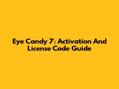 Eye Candy 7: Activation And License Code Guide
