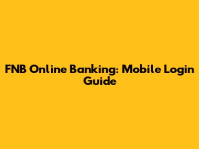 FNB Online Banking: Mobile Login Guide