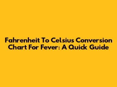 Fahrenheit To Celsius Conversion Chart For Fever: A Quick Guide