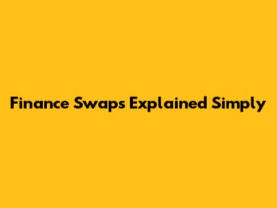 Finance Swaps Explained Simply