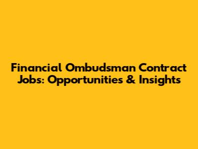 Financial Ombudsman Contract Jobs: Opportunities & Insights