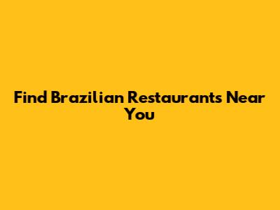 Find Brazilian Restaurants Near You