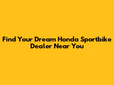 Find Your Dream Honda Sportbike Dealer Near You