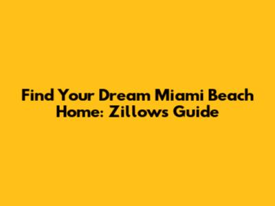 Find Your Dream Miami Beach Home: Zillow's Guide