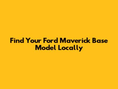 Find Your Ford Maverick Base Model Locally