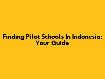 Finding Pilot Schools In Indonesia: Your Guide