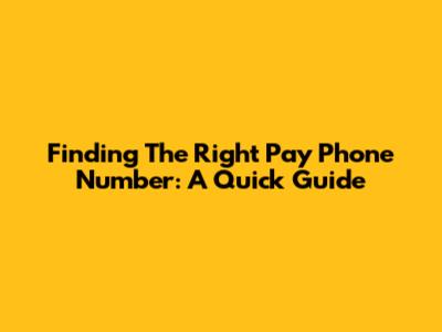 Finding The Right Pay Phone Number: A Quick Guide