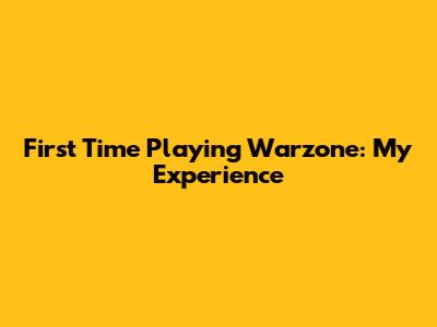 First Time Playing Warzone: My Experience