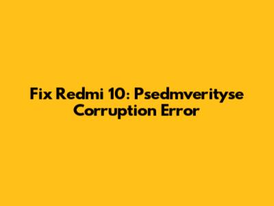 Fix Redmi 10: Psedmverityse Corruption Error