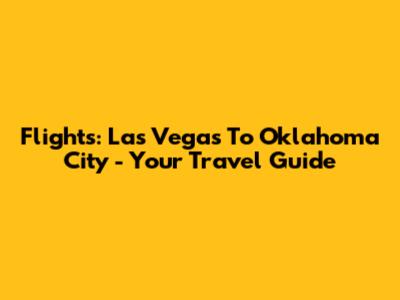 Flights: Las Vegas To Oklahoma City - Your Travel Guide