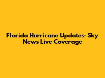 Florida Hurricane Updates: Sky News Live Coverage