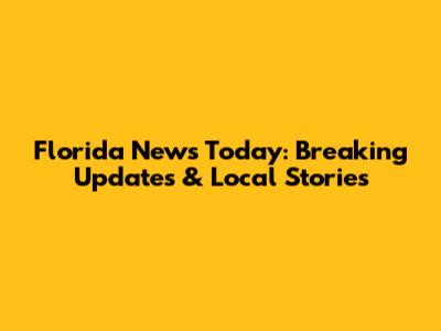Florida News Today: Breaking Updates & Local Stories