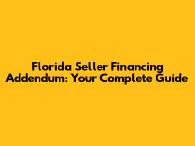 Florida Seller Financing Addendum: Your Complete Guide
