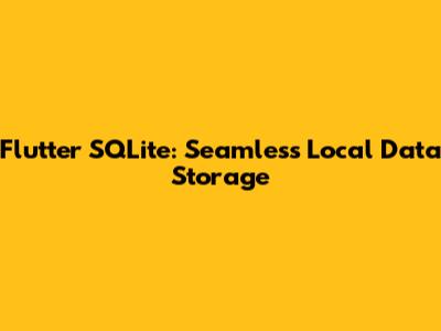 Flutter SQLite: Seamless Local Data Storage