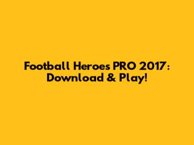 Football Heroes PRO 2017: Download & Play!