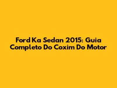 Ford Ka Sedan 2015: Guia Completo Do Coxim Do Motor