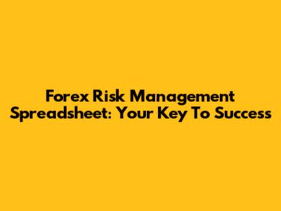 Forex Risk Management Spreadsheet: Your Key To Success