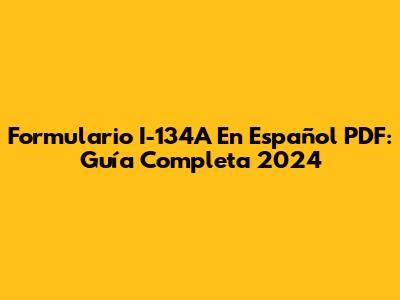 Formulario I-134A En Español PDF: Guía Completa 2024