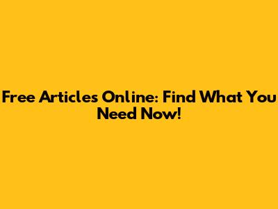 Free Articles Online: Find What You Need Now!