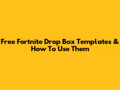 Free Fortnite Drop Box Templates & How To Use Them