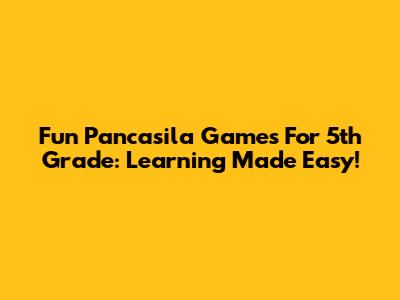 Fun Pancasila Games For 5th Grade: Learning Made Easy!