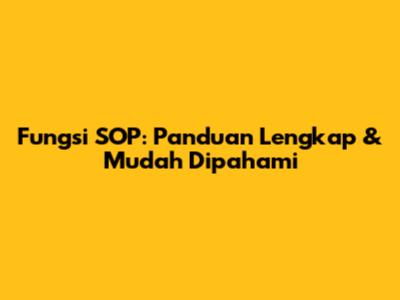 Fungsi SOP: Panduan Lengkap & Mudah Dipahami
