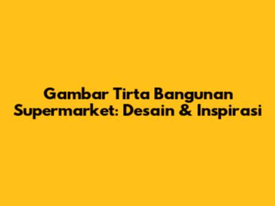 Gambar Tirta Bangunan Supermarket: Desain & Inspirasi