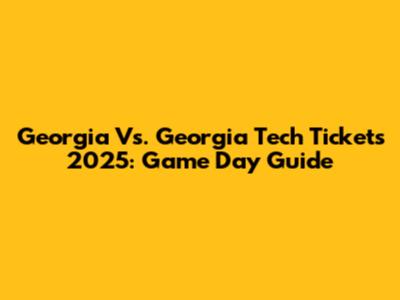 Georgia Vs. Georgia Tech Tickets 2025: Game Day Guide