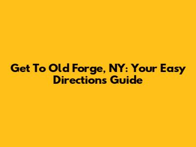 Get To Old Forge, NY: Your Easy Directions Guide