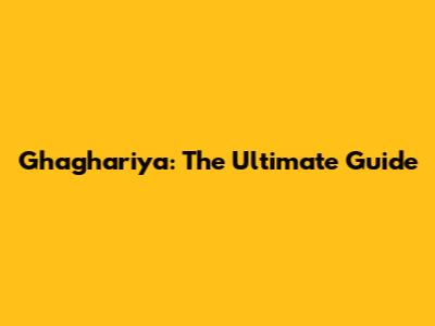Ghaghariya: The Ultimate Guide