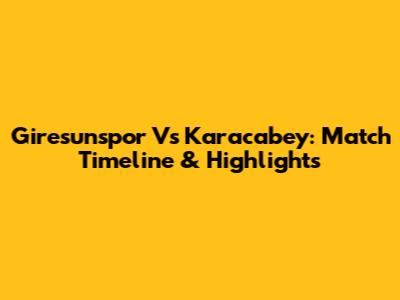 Giresunspor Vs Karacabey: Match Timeline & Highlights