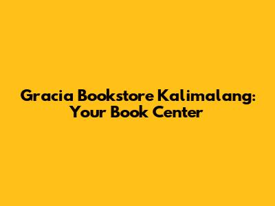 Gracia Bookstore Kalimalang: Your Book Center