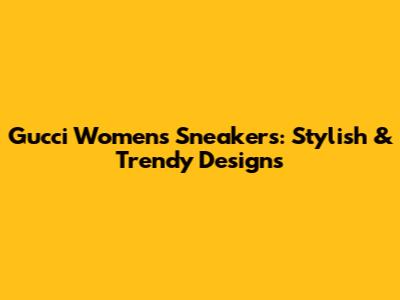 Gucci Women's Sneakers: Stylish & Trendy Designs