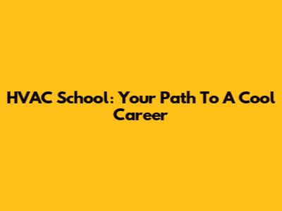 HVAC School: Your Path To A Cool Career